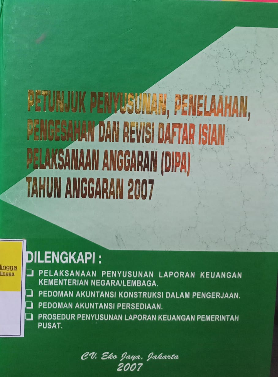 PETUNJUK PENYUSUNAN, PENELAAHAN, PENGESAHAN DAN REVISI DAFTAR ISIAN PELAKSANAAN ANGGARAN (DIPA) TAHUN ANGGARAN 2007. DILENGKAPI DENGAN PELAKSANAAN PENYUSUNAN LAPORAN KEUANGAN KEMENTRIAN NEGARA/LEMBAGA. PEDOMAN AKUNTANSI PERSEDIAN. PEDOMAN AKUNTANSI KONSTRUKSI DALAM PENGERJAAN. PROSEDUR PENYUSUNAN LAPORAN KEUANGAN PEMERINTAH PUSAT