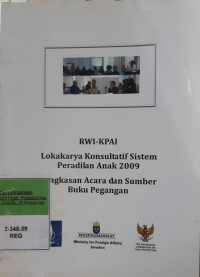 RWI - KPAI, LOKAKARYA KONSULATIF SISTEM PERADILAN ANAK 2009 RINGKASAN ACARA DAN SUMBER BUKU PEGANGAN