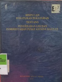 HIMPUNAN PERATURAN PERATURAN TENTANG PENYERAHAN URUSAN PEMERINTAHAN PUSAT KEPADA DAERAH