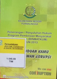 KEJAKSAAN NEGERI PURBALINGGA PENERANGAN PENYULUHAN HUKUM PROGRAM PEMBINAAN MASYARAKAT TAAT HUKUM (BINMATKUM) TAHUN 2013 BUKU PANDUAN KAMU BUAT MELAWAN KORUPSI