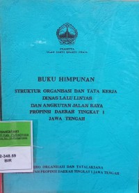 BUKU HIMPUNAN STRUKTUR ORGANISASI DAN TATA KERJA DINAS LALU LINTAS DAN ANGKUTAN JALAN RAYA PROVINSI DAERAH TK I JAWA TENGAH