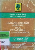 BAHAN POKOK PENYULUHAN HUKUM. UNDANG-UNDANG AGRARIA DAN PERATURAN PELAKSANAANNYA IV/1985