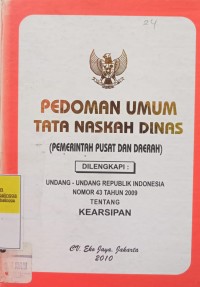 PEDOMAN UMUM TATA NASKAH DINAS (PEMERINTAH PUSAT DAN DAERAH) DILENGKAPI DENGAN UNDANG-UNDANG RI NO 43 TAHUN 2009 TENTANG KEARSIPAN