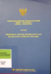 PERATURAN MENTERI PEKERJAAN UMUM NOMOR 45/PRT/M/2007 TENTANG PEDOMAN TEKNIS PEMBANGUNAN BANGUNAN GEDUNG NEGARA