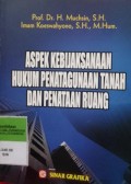 ASPEK KEBIJAKSANAAN HUKUM PENATAGUNAAN TANAH DAN PENATAAN RUANG