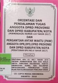 ORIENTASI DAN PENDALAMAN TUGAS ANGGOTA DPRD PROVINSI DAN DPRD KABUPATEN/KOTA (PERMENDAGRI NOMOR 133 TAHUN 2017) DAN PERGANTIAN ANTAR WAKTU (PAW) ANGGOTA DPR, DPD, DPRD PROVINSI DAN DPRD KABUPATEN/ KOTA (PERATURAN KPU NOMOR 6 TAHUN 2017). DILENGKAPI DENGAN PERATURAN KPU RI NOMOR 3 TAHUN 2018 TENTANG PEMBENTUKAN DAN TATA KERJA PANITIA PEMILIHAN KECAMATAN, PANITIA PEMUNGUTAN SUARA DAN KELOMPOK PENYELENGGARAAN PEMUNGUTAN SUARA DALAM PENYELENGGARAAN PEMILU.