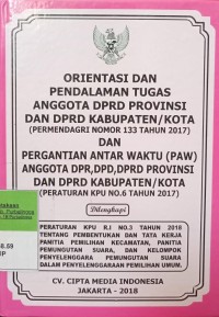 ORIENTASI DAN PENDALAMAN TUGAS ANGGOTA DPRD PROVINSI DAN DPRD KABUPATEN/KOTA (PERMENDAGRI NOMOR 133 TAHUN 2017) DAN PERGANTIAN ANTAR WAKTU (PAW) ANGGOTA DPR, DPD, DPRD PROVINSI DAN DPRD KABUPATEN/ KOTA (PERATURAN KPU NOMOR 6 TAHUN 2017). DILENGKAPI DENGAN PERATURAN KPU RI NOMOR 3 TAHUN 2018 TENTANG PEMBENTUKAN DAN TATA KERJA PANITIA PEMILIHAN KECAMATAN, PANITIA PEMUNGUTAN SUARA DAN KELOMPOK PENYELENGGARAAN PEMUNGUTAN SUARA DALAM PENYELENGGARAAN PEMILU.