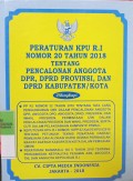 PERATURAN KPU RI NOMOR 20 TAHUN 2018 TENTANG PENCALONAN ANGGOTA DPR, DPRD PROVINSI, DAN DPRD KABUPATEN/ KOTA. DILENGKAPI DENGAN PP RI NOMOR 32 TAHUN 2018 TENTANG TATA CARA PENGUNDURAN DIRI DALAM PENCALONAN ANGGOTA DPR, DPD, DPRD, PRESIDEN DAN WAKIL PRESIDEN PERMINTAAN IZIN DALAM PENCALONAN PRESIDEN DAN WAKIL PRESIDEN SERTA CUTI DALAM PELAKSANAAN KAMPANYE PEMILU. KEPUTUSAN KPU RI NOMOR 18/PP.02.KPT/03/KPU/I/2018 TENTANG JUKNIS PENATAAN DAERAH PEMILIHAN DAN ALOKASI KURSI DPRD KABUPATEN/KOTA DALAM PEMILU. PERATURAN BANWASLU NOMOR 6 TAHUN 2018 TENTANG PENGAWASAN NETRALITAS PEGAWAI ASN, ANGGOTA TNI DAN ANGGOTA KEPOLISIAN RI