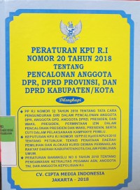 PERATURAN KPU RI NOMOR 20 TAHUN 2018 TENTANG PENCALONAN ANGGOTA DPR, DPRD PROVINSI, DAN DPRD KABUPATEN/ KOTA. DILENGKAPI DENGAN PP RI NOMOR 32 TAHUN 2018 TENTANG TATA CARA PENGUNDURAN DIRI DALAM PENCALONAN ANGGOTA DPR, DPD, DPRD, PRESIDEN DAN WAKIL PRESIDEN PERMINTAAN IZIN DALAM PENCALONAN PRESIDEN DAN WAKIL PRESIDEN SERTA CUTI DALAM PELAKSANAAN KAMPANYE PEMILU. KEPUTUSAN KPU RI NOMOR 18/PP.02.KPT/03/KPU/I/2018 TENTANG JUKNIS PENATAAN DAERAH PEMILIHAN DAN ALOKASI KURSI DPRD KABUPATEN/KOTA DALAM PEMILU. PERATURAN BANWASLU NOMOR 6 TAHUN 2018 TENTANG PENGAWASAN NETRALITAS PEGAWAI ASN, ANGGOTA TNI DAN ANGGOTA KEPOLISIAN RI