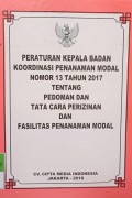 PERATURAN KEPALA BADAN KOORDINASI PENANAMAN MODAL NOMOR 13 TAHUN 2017 TENTANG PEDOMAN DAN TATA CARA PERIZINAN DAN FASILITAS PENANAMAN MODAL