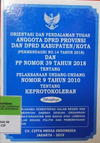 ORIENTASI DAN PENDALAMAN TUGAS ANGGOTA DPRD PROVINSI DAN DPRD KABUPATEN/KOTA (PERMENDAGRI NOMOR 14 TAHUN 2018) DAN PP NOMOR 39 TAHUN 2018 TENTANG PELAKSANAAN UU NOMOR 9 TAHUN 2010 TENTANG KEPROTOKOLERAN. DILENGKAPI DENGAN KERJASAMA KEMENTERIAN DALAM NEGERI DAN PEMERINTAH DAERAH DENGAN ORGANISASI KEMASYARAKATAN DAN BADAN ATAU LEMBAGA DALAM BIDANG POLITIK DAN PEMERINTAHAN UMUM