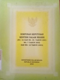 HIMPUNAN KEPUTUSAN MENTERI DALAM NEGERI ( NO. 42 DAN NO. 49 TAHUN 2001 NO. 7 TAHUN 2002 DAN NO. 12 TAHUN 2003 )