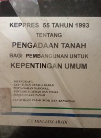 KEPUTUSAN PRESIDEN NOMOR 55 TAHUN 1993 TENTANG PENGADAAN TANAH BAGI PEMBANGUNAN UNTUK KEPENTINGAN UMUM. DILENGKAPI DENGAN KEPUTUSAN KEPALA BADAN PERTANAHAN NASIONAL TENTANG SUSUNAN DAN TUGAS PEMERIKSAAN TANAH. KLASIFIKASI PAJAK BUMI DAN BANGUNAN