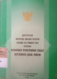 KEPUTUSAN MENTERI DALAM NEGERI NO 245 TAHUN 2004 TENTANG PEDOMAN PENETAPAN TARIF RETRIBUSI JASA UMUM