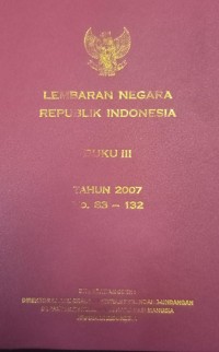 TAMBAHAN LEMBARAN NEGARA REPUBLIK INDONESIA BUKU III TAHUN 2007 NOMOR 83-132