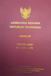 TAMBAHAN LEMBARAN NEGARA REPUBLIK INDONESIA BUKU IV TAHUN 2007 NOMOR 133-171