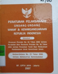 PERATURAN PELAKSANAAN UNDANG - UNDANG WAKAF DAN KEWARGANEGARAAN REPUBLIK INDONESIA DILENGKAPI PERATURAN PRESIDEN NOMOR 65 TAHUN 2006 TENTANG PERUBAHAN ATAS PERATURAN PRESIDEN NOMOR 36 TAHUN 2005 TENTANG PENGADAAN TANAH BAGI PELAKSANAAN PEMBANGUNAN UNTUK KEPENTINGAN UMUM UNDANG - UNDANG NOMOR 23 TAHUN 2006 TENTANG ADMINISTRASI KEDUDUKAN