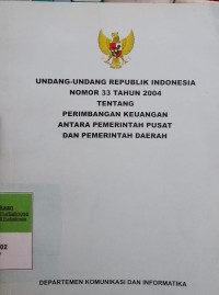 UNDANG-UNDANG RI NOMOR 33 TAHUN 2004 TENTANG PERIMBANGAN KEUANGAN ANTARA PEMERINTAH PUSAT DAN PEMERINTAH DAERAH