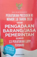 PERATURAN PRESIDEN RI NOMOR 16 TAHUN 2018 TENTANG PENGADAAN BARANG/JASA PEMERINTAH DILENGKAPI DENGAN 13 PERATURAN LKPP TERBARU