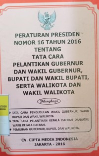 PERATURAN PRESIDEN NOMOR 16 TAHUN 2016 TENTANG TATA CARA PELANTIKAN GUBERNUR DAN WAKIL GUBERNUR , BUPATI DAN WAKIL BUPATI , SERTA WALIKOTA DAN WAKIL WALIKOTA DILENGKAPI : TATA CARA PENGUSULAN WAKIL GUBERNUR, WAKIL BUPATI DAN WAKIL WALIKOTA, TATA CARA PELANTIKAN KEPALA DAERAH DAN / ATAU WAKIL KEPALA DAERAH, PEMILIHAN GUBERNUR , BUPATI DAN WALIKOTA