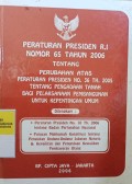 PERATURAN PRESIDEN REPUBLIK INDONESIA NOMOR 65 TAHUN 2006 TENTANG PERUBAHAN ATAS PERATURAN PRESIDEN NO. 36 TAHUN 2005 TENTANG PENGADAAN TANAH BAGI PELAKSANAAN PEMBANGUNAN UNTUK KEPENTINGAN UMUM DILENGKAPI :  PERATURAN PRESIDEN NOMOR 10 TAHUN 2006 TENTANG BADAN PERTANAHAN NASIONAL , PUTUSAN MAHKAMAH KONSTITUSI TENTANG PENGUJIAN UNDANG - UNDANG JABATAN NOTARIS DAN KEPAILITAN DAN PENUNDAAN KEWAJIBAN PEMBAYARAN UTANG
