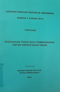 UNDANG - UNDANG REPUBLIK INDONEIA NOMOR 2 TAHUN 2012 TENTANG PENGADAAN TANAH BAGI PEMBANGUNAN UNTUK KEPENTINGAN UMUM
