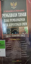 UNDANG-UNDANG PENGADAAN TANAH BAGI PEMBANGUNAN UNTUK KEPENTINGAN UMUM EDISI TERBARU 2012. DILENGKAPI DENGAN UU RI NOMOR 5 TAHUN 1960. PP RI NOMOR 40 TAHUN 1996. PP RI NOMOR 11 TAHUN 2010. PERPRES RI NOMOR 36 TAHUN 2005. PERPRES RI NOMOR 10 TAHUN 2006. PERPRES RI NOMOR 65 TAHUN 2006. PERPRES RI NOMOR 34 TAHUN 2003. PERATURAN KEPALA BADAN PERTANAHAN NASIONAL RI NOMOR 3 TAHUN 2007