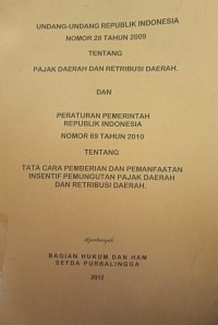 UNDANG - UNDANG REPUBLIK INDONESIA NOMOR 28 TAHUN 2009 TENTANG PAJAK DAERAH DAN RETRIBUSI DAERAH DAN PERATURAN PEMERINTAH REPUBLIK INDONESIA NOMOR 69 TAHUN 2010 TENTANG TATA CARA PRMRBERIAN DAN PEMANFAATAN INSENTIF PEMUNGUTAN PAJAK DAERAH DAN RETRIBUSI DAERAH
