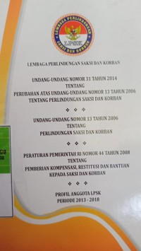 LEMBAGA PERLINDUNGAN SAKSI DAN KORBAN UU NOMOR 31 TAHUN 2014 TENTANG PERUBAHAN ATAS UU NOMOR 13 TAHUN 2006 TENTANG PERLINDUNGAN SAKSI DAN KORBAN. UU NOMOR 13 TAHUN 2006 TENTANG PERLINDUNGAN SAKSI DAN KORBAN. PP NOMOR 44 TAHUN 2008 TENTANG PEMBERIAN KOMPENSASI, RESTITUSI DAN BANTUAN KEPADA SAKSI DAN KORBAN. PROFIL ANGGOTA LPSK PERIODE 2013-2008