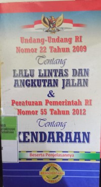 UNDANG-UNDANG RI NOMOR 22 TAHUN 2009 TENTANG LALU LINTAS DAN ANGKUTAN JALAN & PERATURAN PEMERINTAH RI NOMOR 55 TAHUN 2012 TENTANG KENDARAAN