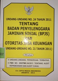 UNDANG - UNDANG NOMOR 24 TAHUN 2011 TENTANG BADAN PENYELENGGARA JAMINAN SOSIAL ( BPJS ) DAN OTORITAS JASA KEUANGAN ( UNDANG - UNDANG NO. 21 TAHUN 2011 DILENGKAPI : UNDANG - UNDANG PERSEROAN TERBATAS, PMK. NOMOR 200/PMK.04/2011 TENTANG AUDIT KEPABEANAN DAN AUDIT CUKAI