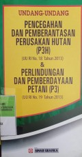 UNDANG-UNDANG PENCEGAHAN DAN PEMBERANTASAN PERUSAKAN HUTAN (P3H) (UU RI NOMOR 18 TAHUN 2013) & PERLINDUNGAN DAN PEMBERDAYAAN PETANI (P3) (UU RI NOMOR 19 TAHUN 2013)