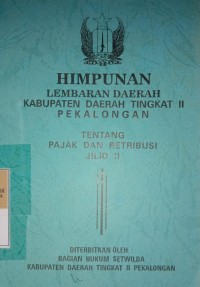 HIMPUNAN LEMBARAN DAERAH KABUPATEN DAERAH TINGKAT II PEKALONGAN TENTANG PAJAK DAN RETRIBUSI JILID II