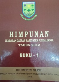 HIMPUNAN LEMBARAN DAERAH KABUPATEN PURBALINGGA TAHUN 2012 BUKU 1