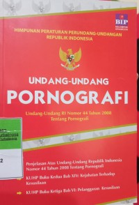 HIMPUNAN PERATURAN PERUNDANG-UNDANGAN RI UNDANG-UNDANG PORNOGRAFI UU RI NOMOR 44 TAHUN 2008 TENTANG PORNOGRAFI. PENJELASAN ATAS UU RI NOMOR 44 TAHUN 2008 TENTANG PORNOGRAFI. KUHP BUKU KEDUA BAB XIV KEJAHATAN TERHADAP KESUSILAAN. KUHP BUKU KETIGA BAB VI PELANGGARAN KESUSILAAN