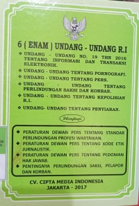 ENAM (6) UNDANG-UNDANG RI. UU NOMOR 19 TAHUN 2016 TENTANG INFORMASI DAN TRANSAKSI ELEKTRONIK. UU TENTANG PORNOGRAFI. UU TENTANG PERS. UU TENTANG PERLINDUNGAN SAKSI DAN KORBAN. UU TENTANG KEPOLISIAN RI. UU TENTANG PENYIARAN. DILENGKAPI DENGAN PERATURAN DEWAN PERS TENTANG STANDAR PERLINDUNGAN PROFESI WARTAWAN. PERATURAN DEWAN PERS TENTANG KODE ETIK JURNALISTIK. PERATURAN DEWAN PERS TENTANG PEDOMAN HAK JAWAB. PENTINGNYA PERLINDUNGAN SAKSI PELAPOR DAN KORBAN