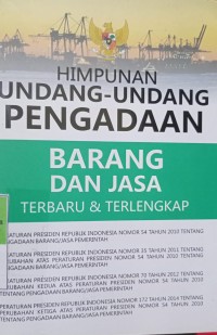 HIMPUNAN PERUNDANG-UNDANGAN BARANG DAN JASA TERBARU & TERLENGKAP. DILENGKAPI DENGAN PERPRES RI NOMOR 54 TAHUN 2010 TENTANG PENGADAAN BARANG/JASA PEMERINTAH. PERPRES RI NOMOR 35 TAHUN 2011 TENTANG PERUBAHAN ATAS PERPRES RI NOMOR 54 TAHUN 2010 TENTANG PENGADAAN BARANG/JASA PEMERINTAH. PERPRES RI NOMOR 70 TAHUN 2012 TENTANG PERUBAHAN KEDUA ATAS PERPRES NOMOR 54 TAHUN 2010 TENTANG PENGADAAN BARANG/JASA PEMERINTAH. PERPRES RI NOMOR 172 TAHUN 2014 TENTANG PERUBAHAN KETIGA ATAS PERPRES NOMOR 54 TAHUN 2010 TENTANG PENGADAAN BARANG/JASA PEMERINTAH.