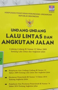 HIMPUNAN PERATURAN PERUNDANG-UNDANGAN REPUBLIK INDONESIA UNDANG-UNDANG LALU LINTAS DAN ANGKUTAN JALAN UNDANG-UNDANG RI NOMOR 22 TAHUN 2009 TENTANG LALU LINTAS DAN ANGKUTAN JALAN