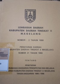 LEMBARAN DAERAH KABUPATEN DAERAH TINGKAT II MAGELANG NOMOR II TAHUN 1996 PERATURAN DAERAH KABUPATEN DAERAH TINGKAT II MAGELANG NOMOR 21 TAHUN 1995 TENTANG PENETAPAN PERUBAHAN ANGGARAN PENDAPATAN DAN BELANJA DAERAH KABUPATEN DAERAH TINGKAT II MAGELANG TAHUN ANGGARAN 1995/1996