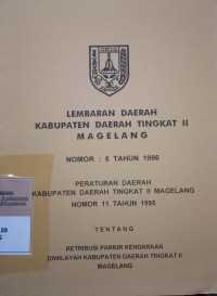 LEMBARAN DAERAH KABUPATEN DAERAH TINGKAT II MAGELANG NOMOR 5 TAHUN 1996 PERATURAN DAERAH KABUPATEN DAERAH TINGKAT II MAGELANG NOMOR 11 TAHUN 1995 TENTANG RETRIBUSI PARKIR KENDARAAN DI WILAYAH KABUPATEN DAERAH TINGKAT II MAGELANG