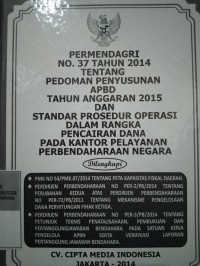 PERMENDAGRI NO. 37 TAHUN 2014 TENTANG PEDOMAN PENYUSUNAN APBD TAHUN ANGGARAN 2015 DAN STANDAR PROSEDUR OPERASI DALAM RANGKA PENCAIRAN DANA PADA KANTOR PELAYANAN PERBENDAHARAAN NEGARA DILENGKAPI : PMK NO 54/ PMK.07/2014 TENTANG PETA KAPASITAS FISKAL DAERAH, PERDIRJEN PERBENDAHARAAN NOMOR PER -2/PB/2014 TENTANG PERUBAHAN KEDUA ATAS PERDIRJEN PERBENDAHARAAN NO PER-72/PB/2011 TENTANG MEKANISME PENGELOLAAN DANA PIHAK KETIGA, PERDIRJEN PERBENDAHARAAN NOMOR PER-3/PB/2014 TENTANG PETUNJUK TEKNIS PENATAUSAHAAN , PEMBUKUAN DAN PERTANGGUNGJAWABAN BENDAHARA PADA SATUAN KERJA PENGELOLA APBN SERTA VERIFIKASI LAPORAN PERTANGGUNG JAWABAN BENDAHARA
