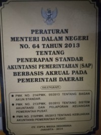 PERMENDAGRI NOMOR 64 TAHUN 2013 TENTANG PENERAPAN STANDAR AKUNTANSI PEMERINTAHAN  ( SAP ) BERBASIS AKRUAL PADA PEMERINTAH DAERAH DILENGKAPI :  PMK NO. 214/PMK. 05/2013 TENTANG BAGAN AKUN STANDAR, PMK NO. 213/PMK. 05/2013 TENTANG SISTEM AKUNTANSI DAN PELAPORAN KEUANGAN PEMERINTAH PUSAT, PMK NO. 219/PMK.05/2013 TENTANG KEBIJAKAN AKUNTANSI PEMERINTAH PUSAT