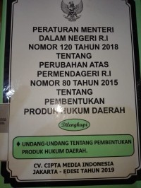 PERATURAN MENTERI DALAM NEGERI RI NOMOR 120 TAHUN 2018 TENTANG PERUBAHAN ATAS PERMENDAGRI NOMOR 80 TAHUN 2015 TENTANG PEMBENTUKAN PRODUK HUKUM DAERAH. DILENGKAPI DENGAN UU TENTANG PEMBENTUKAN PRODUK HUKUM DAERAH
