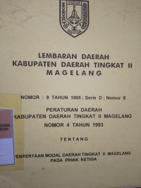 LEMBARAN DAERAH KABUPATEN DAERAH TINGKAT II MAGELANG NOMOR 9 TAHUN 1995 SERI D NOMOR 8 PERATURAN DAERAH KABUPATEN DAERAH TINGKAT II MAGELANG NOMOR 4 TAHUN 1993 TENTANG PENYERTAAN MODAL DAERAH TINGKAT II MAGELANG PADA PIHAK KETIGA