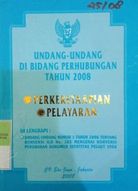 UNDANG - UNDANG DI BIDANG PERHUBUNGAN TAHUN 2008 : PERKRETAAPIAN , PELAYARAN DILENGKAPI : UNDANG - UNDANG NOMOR 1 TAHUN 2008 TENTANG KONVENSI ILO NO. 185 MENGENAI KONVENSI PERUBAHAN DOKUMEN IDENTITAS PELAUT 1958