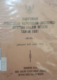 HIMPUNAN PERATURAN -KEPUTUSAN-INSTRUKSI MENTERI DALAM NEGERI TAHUN1981 JILID I