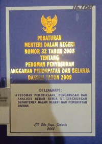 PERMENDAGRI NOMOR 32 TAHUN 2008 TENTANG PEDOMAN PENYUSUNAN ANGGARAN PENDAPATAN DAN BELANJA DAERAH TAHUN 2009 DILENGKAPI : PEDOMAN PEMERIKSAAN, PENGAWASAN DAN ANALISIS BEBAN KERJA DI LINGKUNGAN DEPARTEMEN DALAM NEGERI DAN PEMERINTAH DAERAH