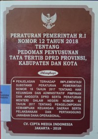 PERATURAN PEMERINTAH RI NOMOR 12 TAHUN 2018 TENTANG PEDOMAN PENYUSUNAN TATA TERTIB DPRD PROVINSI, KABUPATEN/KOTA. DILENGKAPI DENGAN PENJELASAN TERHADAP IMPLEMENTASI SUBSTANSI PP NOMOR 18 TAHUN 2017 TENTANG HAK KEUANGAN DAN ADMINISTRATIF PIMPINAN DAN ANGGOTA DPRD SERTA PERMENDAGRI NOMOR 62 TAHUN 2017 TENTANG PENGELOMPOKAN KEMAMPUAN KEUANGAN DAERAH SERTA PELAKSANAAN DAN PERTANGGUNGJAWABAN DANA OPERASIONAL