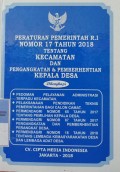 PERATURAN PEMERINTAH RI NOMOR 17 TAHUN 2018 TENTANG KECAMATAN DAN PENGANGKATAN & PEMBERHENTIAN KEPALA DESA. DILENGKAPI DENGAN PEDOMAN PELAYANAN ADMINISTRASI TERPADU KECAMATAN. PELAKSANAAN PENDIDIKAN TEKNIS PEMERINTAHAN BAGI CALON CAMAT. PERMENDAGRI NOMOR 65 TAHUN 2017 TENTANG PEMILIHAN KEPALA DESA. PERMENDAGRI NOMOR 67 TAHUN 2017 TENTANG PENGANGKATAN DAN PEMBERHENTIAN PERANGKAT DESA. PERMENDAGRI NOMO 18 TAHUN 2018 TENTANG LEMBAGA KEMASYARAKATAN DESA DAN LEMBAGA ADAT DESA