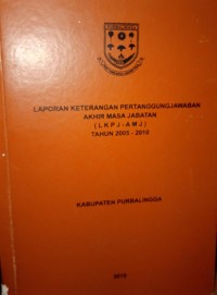 LAPORAN KETERANGAN PERTANGGUNGJAWABAN AKHIR MASA JABATAN  ( LKPJ - AMJ ) TAHUN 2005-2010